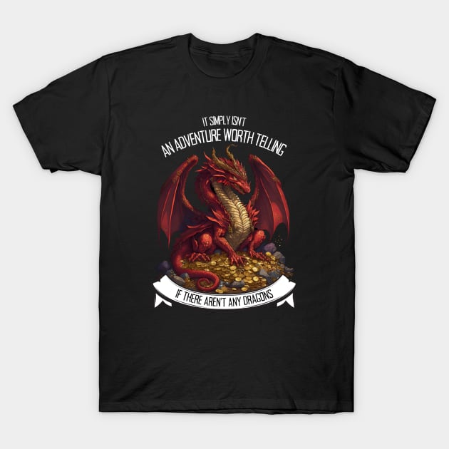 It Simply Isnt an Adventure Worth Telling If There Aren&amp;#39;t Any Dragons - Red Dragon - Fantasy T-Shirt by Fenay-Designs